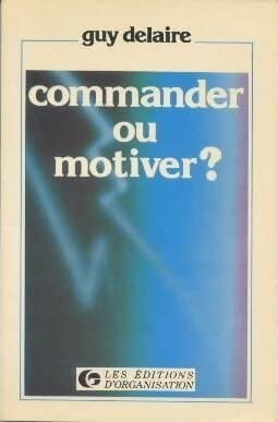 Commander ou motiver ? - Guy Delaire