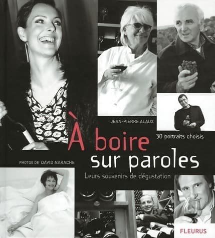 A boire sur paroles. 30 portraits choisis leurs souvenirs de dégustation - Jean-Pierre Alaux