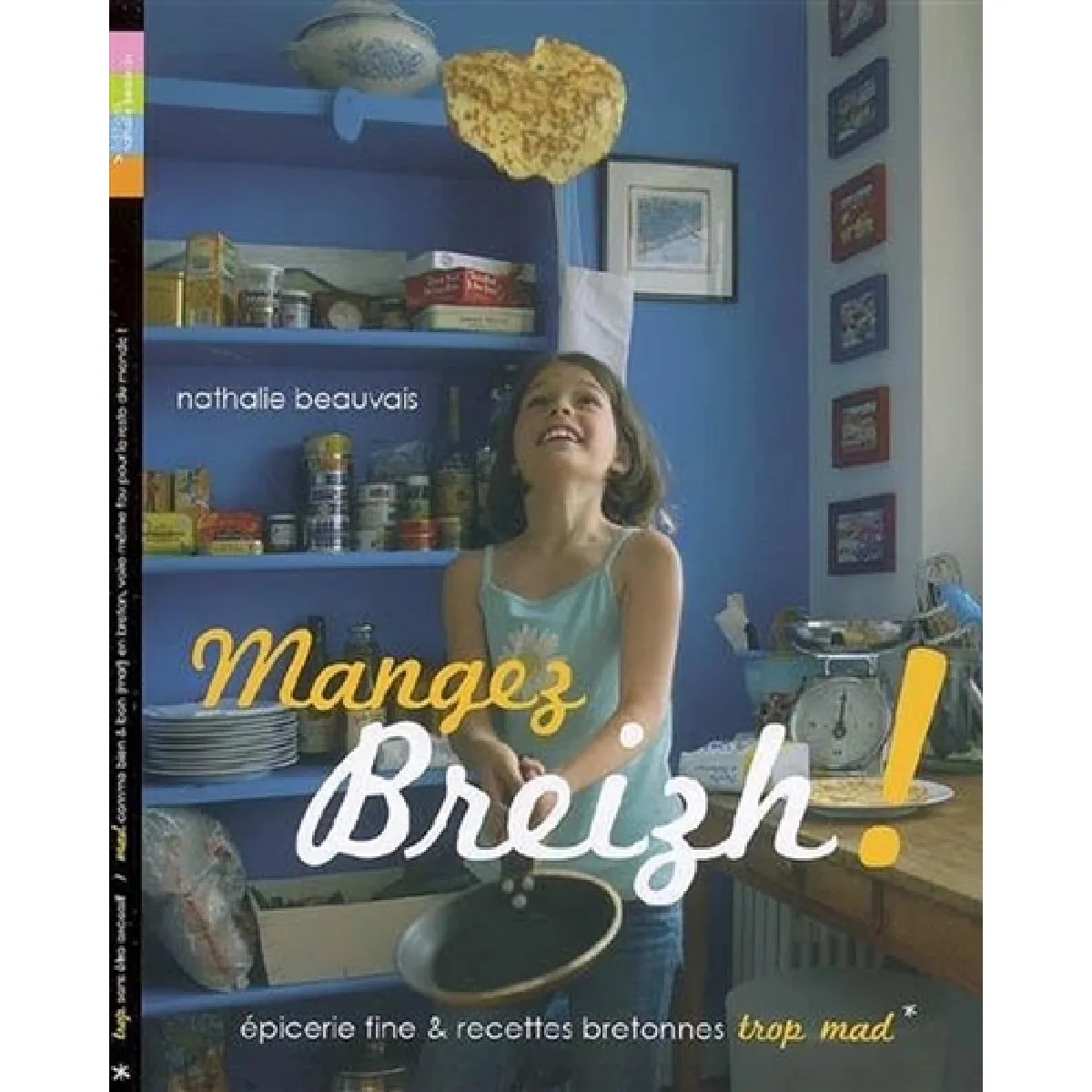 Mangez breizh ! : épicerie fine & recettes bretonnes trop mad